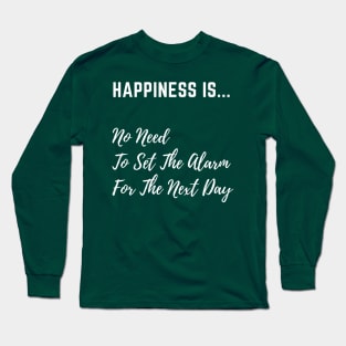 Happiness is No Need to set The Alarm - White Text Long Sleeve T-Shirt